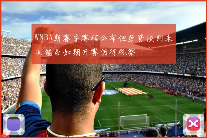 WNBA新赛季赛程公布但劳资谈判未决能否如期开赛仍待观察