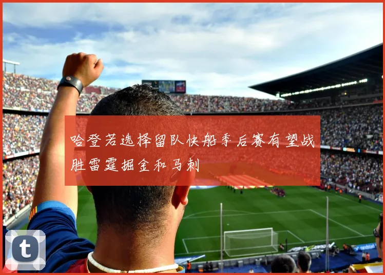 哈登若选择留队快船季后赛有望战胜雷霆掘金和马刺