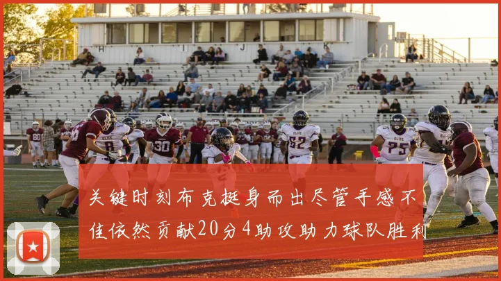 关键时刻布克挺身而出尽管手感不佳依然贡献20分4助攻助力球队胜利