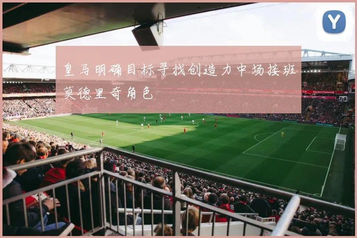 皇马明确目标寻找创造力中场接班莫德里奇角色